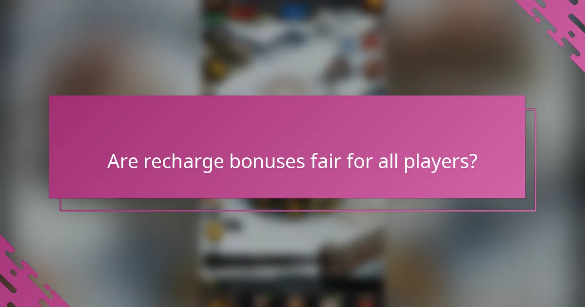 Are recharge bonuses fair for all players?
