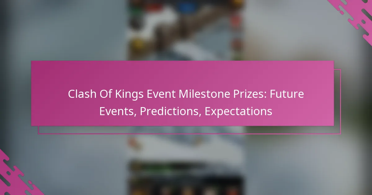 Clash Of Kings Event Milestone Prizes: Future Events, Predictions, Expectations