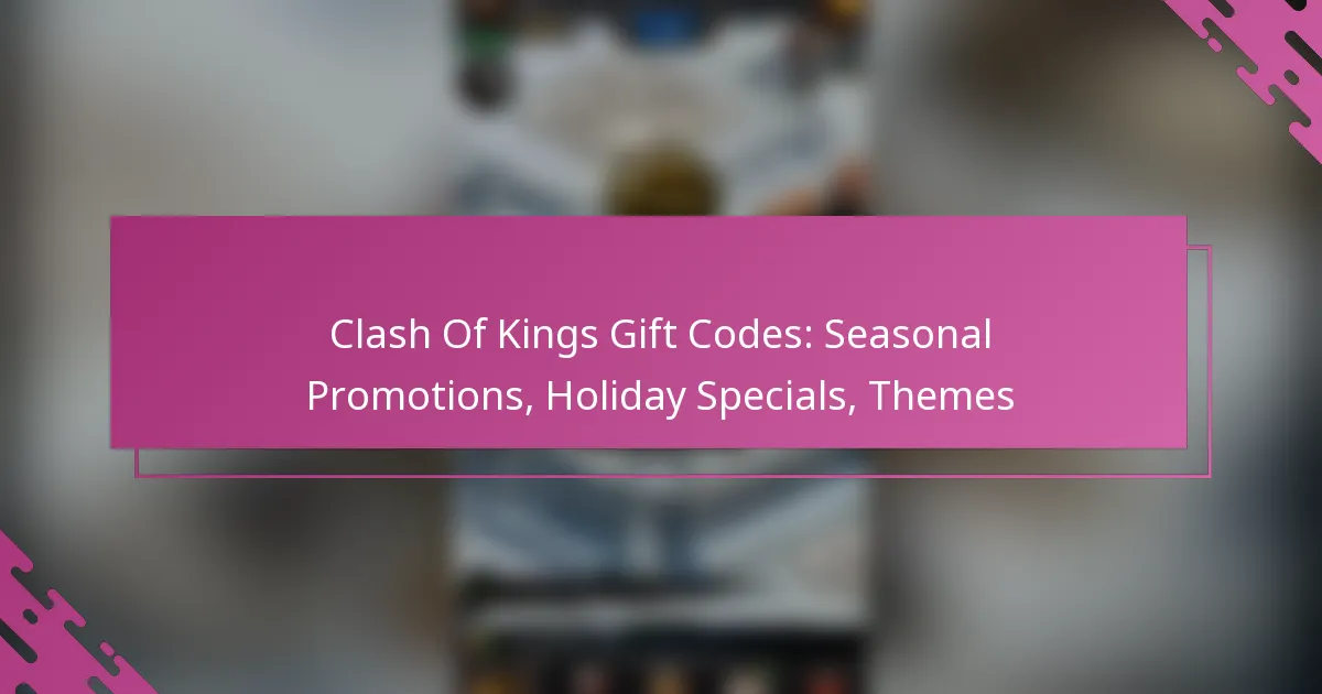 Clash Of Kings Gift Codes: Seasonal Promotions, Holiday Specials, Themes