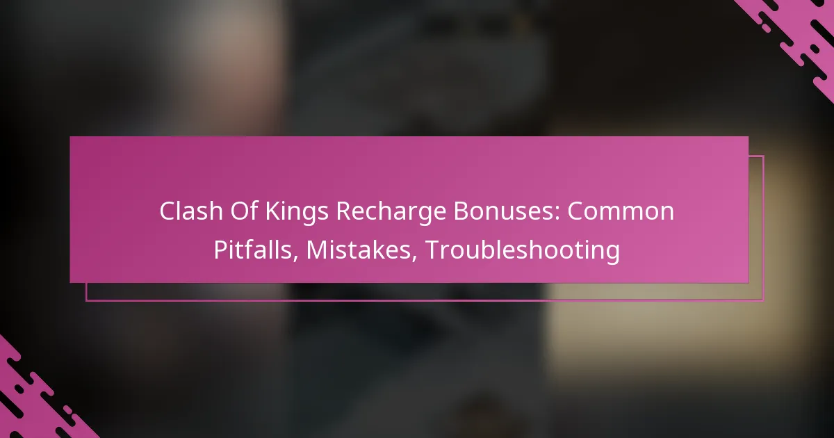 Clash Of Kings Recharge Bonuses: Common Pitfalls, Mistakes, Troubleshooting