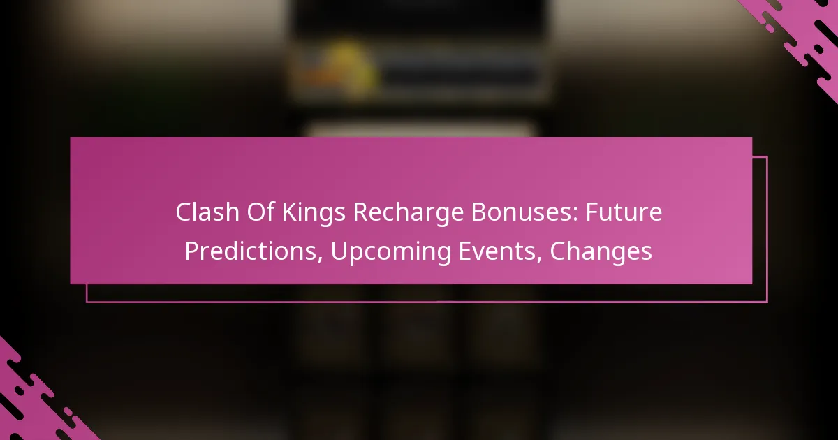 Clash Of Kings Recharge Bonuses: Future Predictions, Upcoming Events, Changes