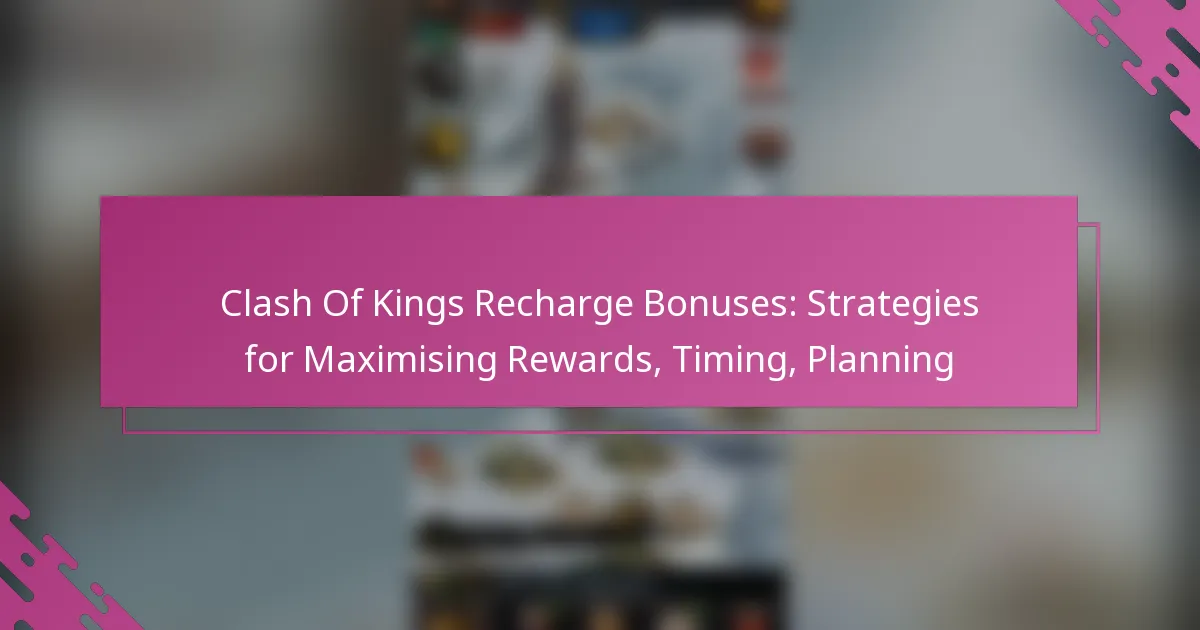 Clash Of Kings Recharge Bonuses: Strategies for Maximising Rewards, Timing, Planning