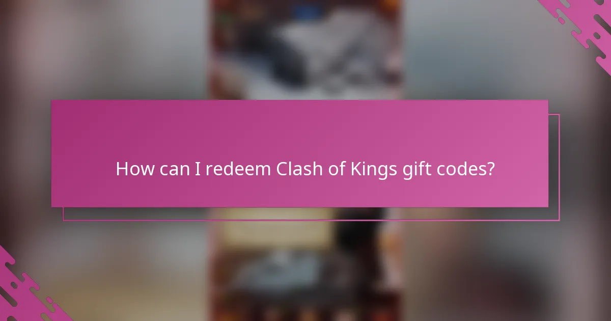 How can I redeem Clash of Kings gift codes?