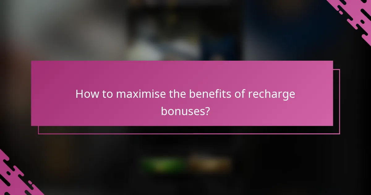 How to maximise the benefits of recharge bonuses?