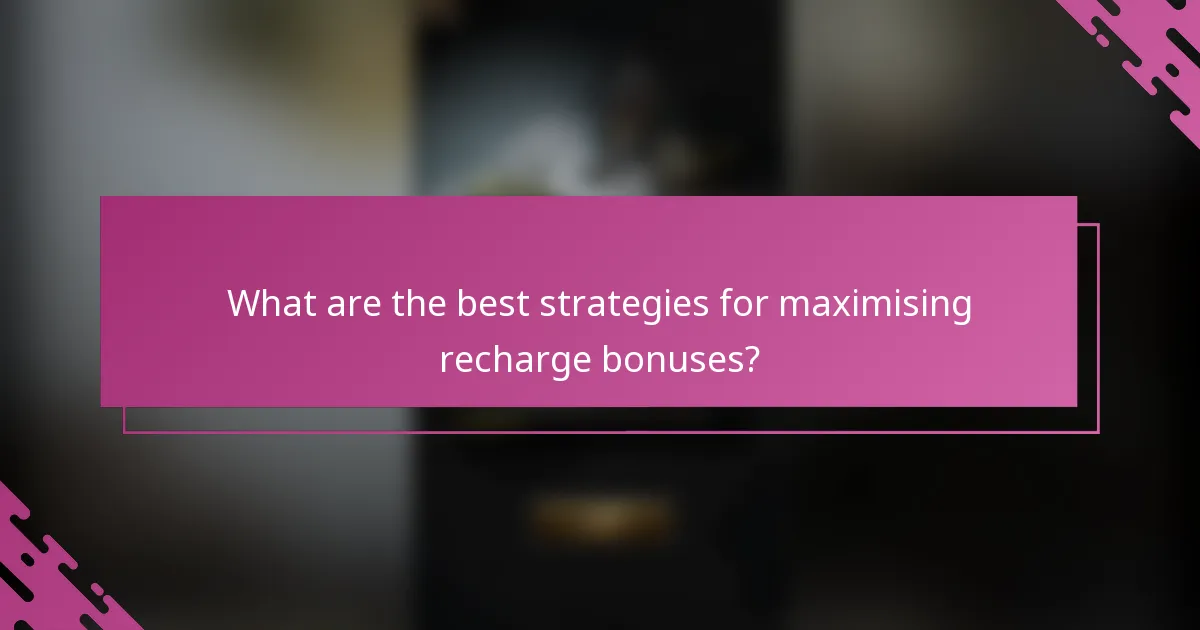 What are the best strategies for maximising recharge bonuses?
