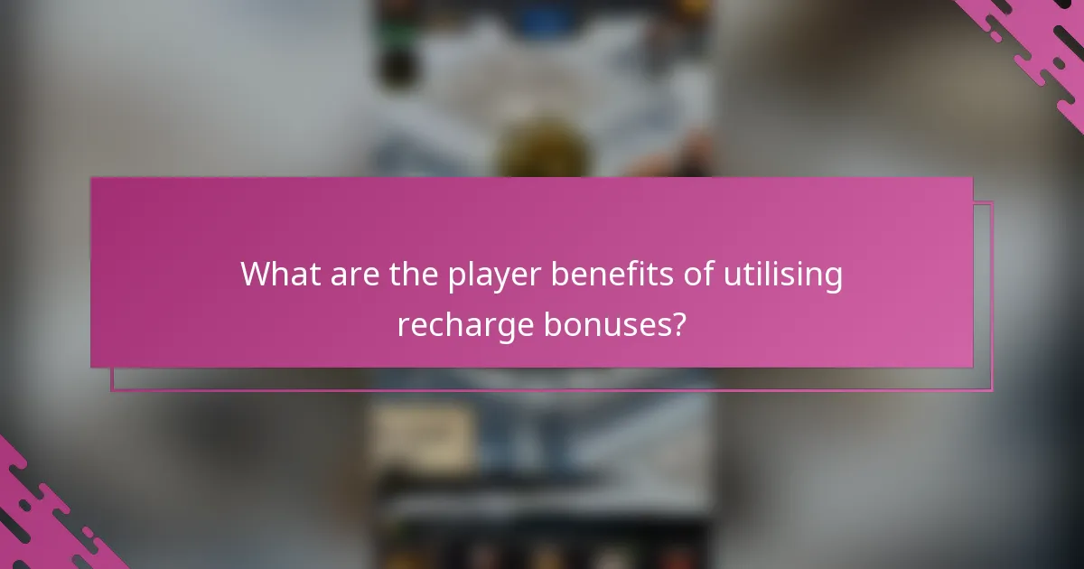 What are the player benefits of utilising recharge bonuses?