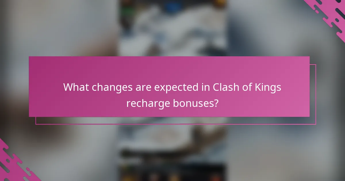 What changes are expected in Clash of Kings recharge bonuses?