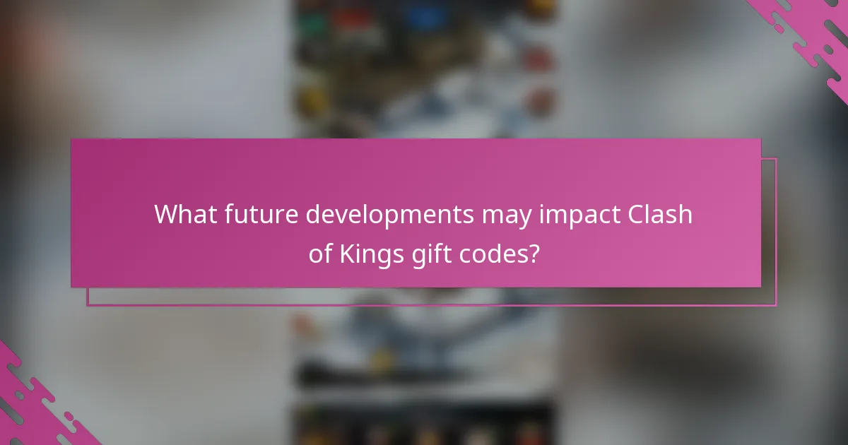 What future developments may impact Clash of Kings gift codes?
