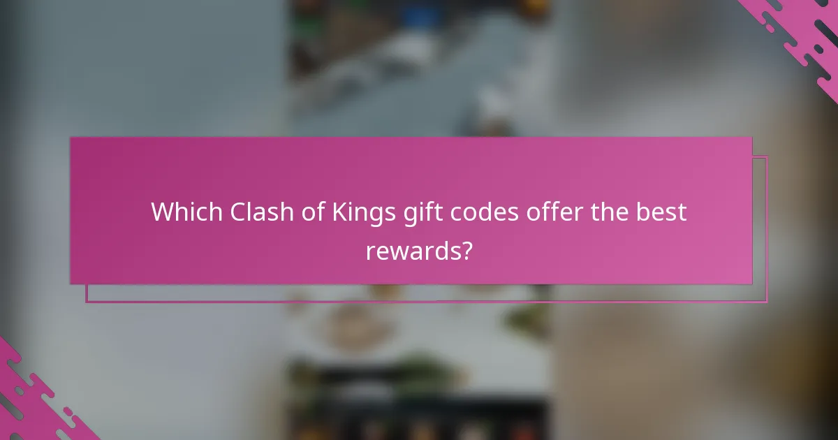 Which Clash of Kings gift codes offer the best rewards?