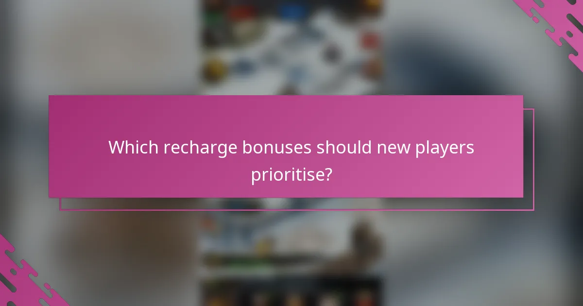 Which recharge bonuses should new players prioritise?