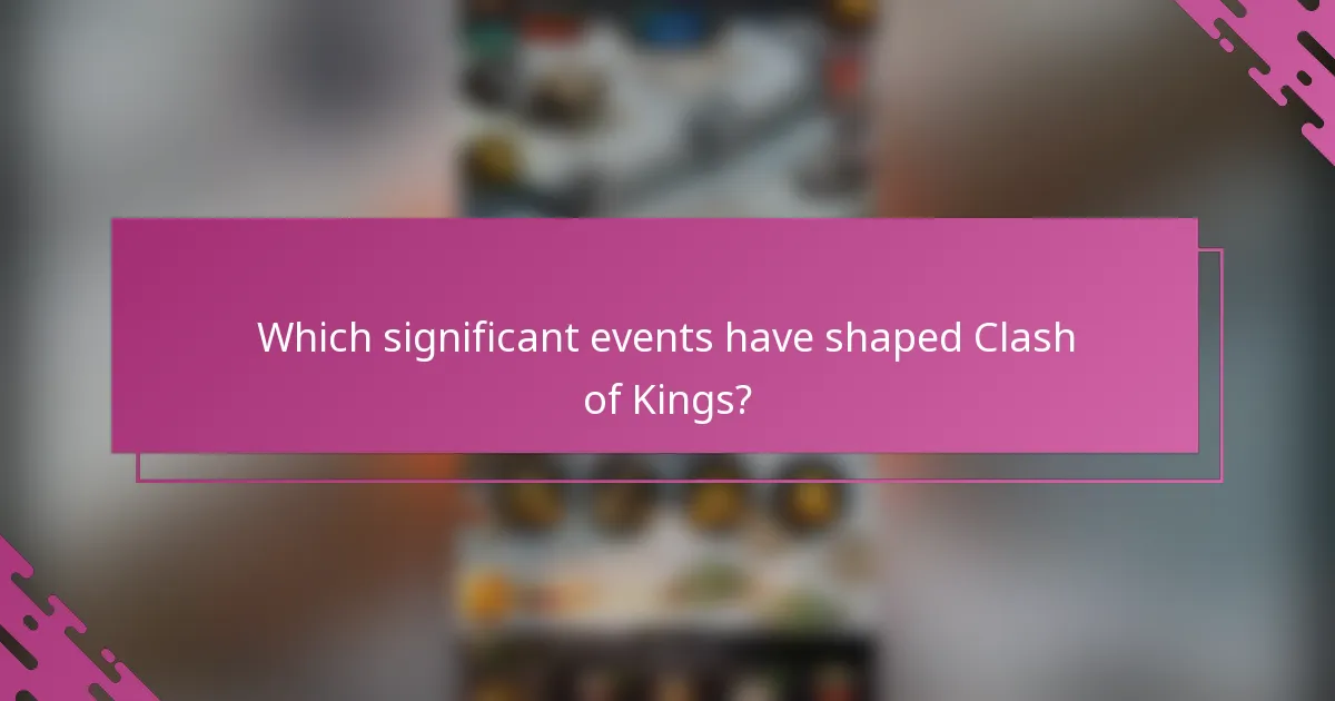 Which significant events have shaped Clash of Kings?