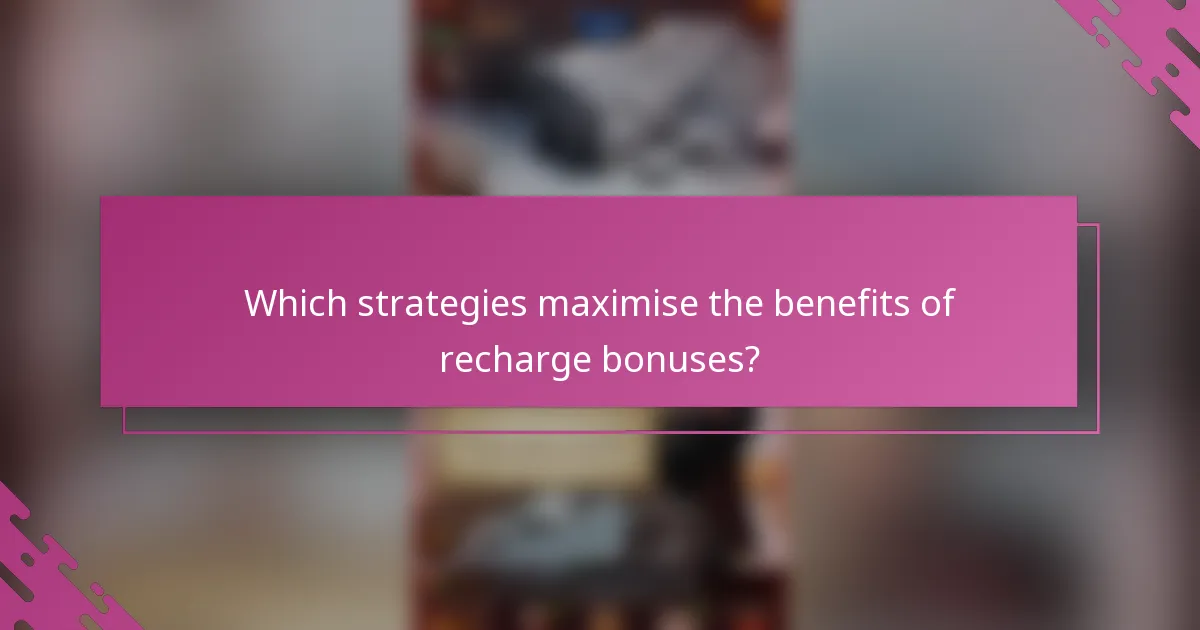 Which strategies maximise the benefits of recharge bonuses?